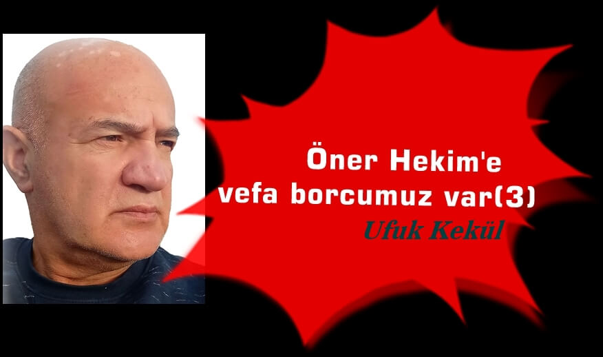 Öner Hekim’e Vefa Borcumuz Var (3)